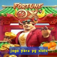 jogo yara pg slots paga mesmo